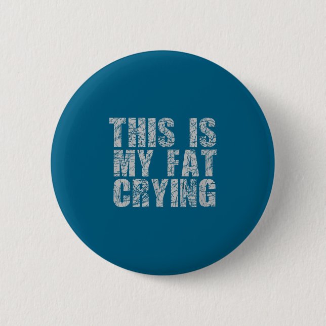 This Is My Fat Crying - Funny Sarcastic Motivation 2 Inch Round Button (Front)