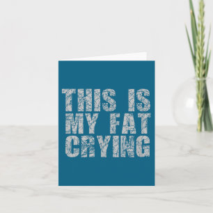 This Is My Fat Crying - Funny Sarcastic Motivation Card
