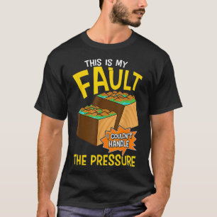 This Is My Fault I Couldnt Handle the Pressure Fun T-Shirt