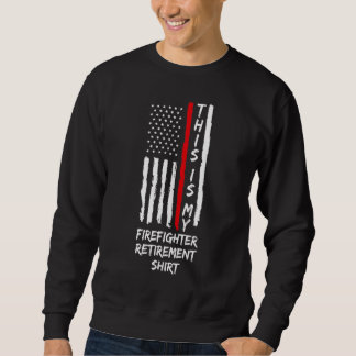 This Is My Firefighter Retirement Retirement Fire Sweatshirt