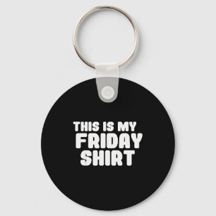 This Is My Friday Shirt Day Of The Week Keychain