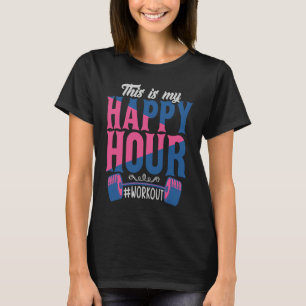 This is My Happy Hour Workou  Motivational Gym T-Shirt