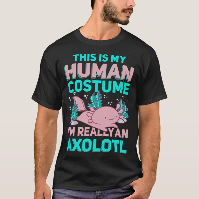 This Is My Human Costume I M Really An Axolotl T-Shirt (Front)
