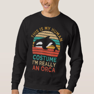 This Is My Human Costume I M Really An Orca Killer Sweatshirt
