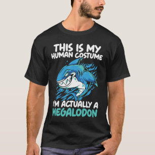 This Is My Human Costume I'm Actually A Megalodon  T-Shirt