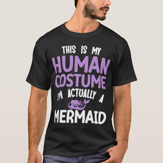 This is my human costume I'm actually a mermaid T-Shirt (Front)