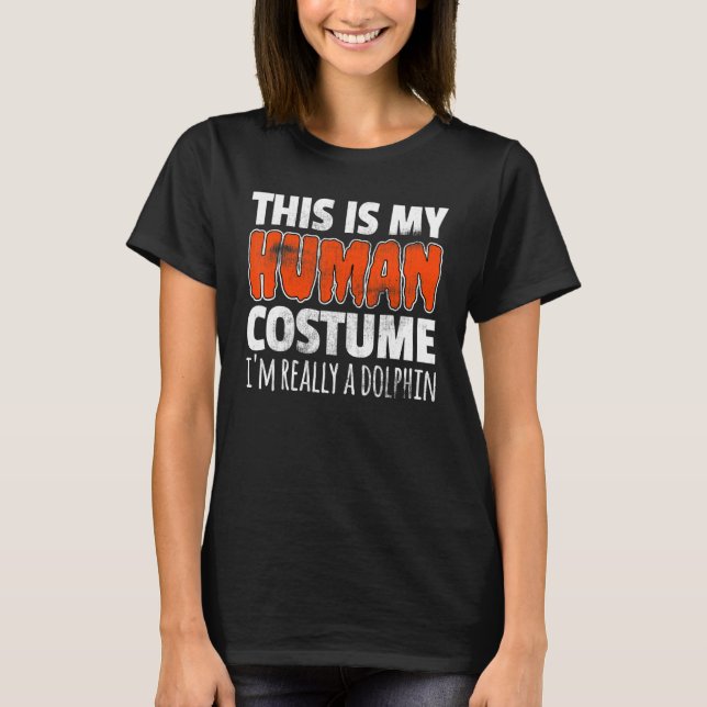 THIS IS MY HUMAN COSTUME I'M REALLY A DOLPHIN Hall T-Shirt (Front)