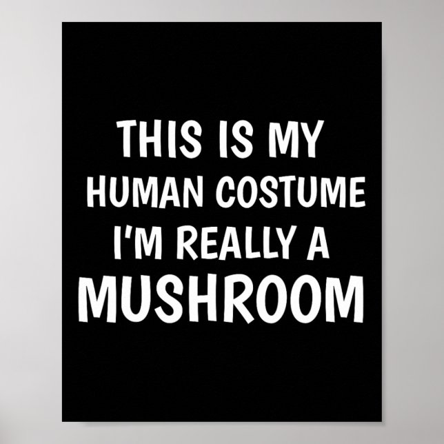 This Is My Human Costume I'm Really A Mushroom Fun Poster (Front)