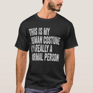 This Is My Human Costume I'm Really A Normal Perso T-Shirt