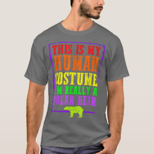 This Is My Human Costume I'm Really A Polar Bear H T-Shirt