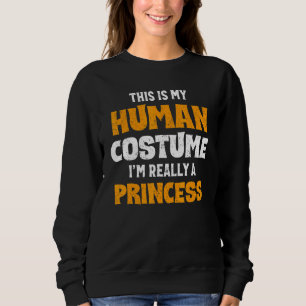 This Is My Human Costume I'm Really A Princess Hal Sweatshirt