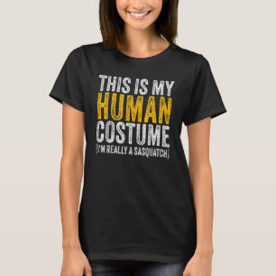 THIS IS MY HUMAN COSTUME I'M REALLY A SASQUATCH Ha T-Shirt