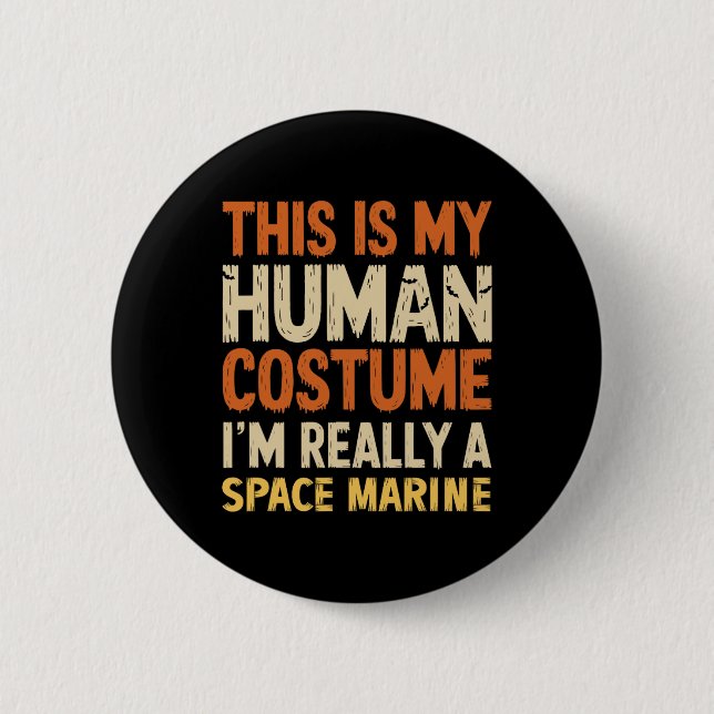This Is My Human Costume I'm Really A Space Marine 2 Inch Round Button (Front)
