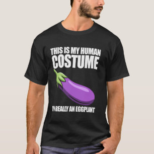 This is my human costume, I'm really an eggplant, T-Shirt