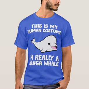 This Is My Human Costume Ix27m Really A Beluga Wha T-Shirt