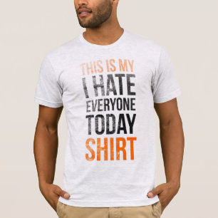This is my (i hate everyone today) shirt