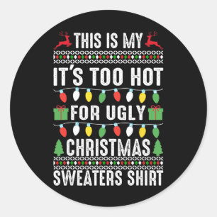 this is my it s too hot for ugly christmas sweater classic round sticker