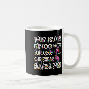 This Is My It's Too Hot For Ugly Sweater Flamingo  Coffee Mug