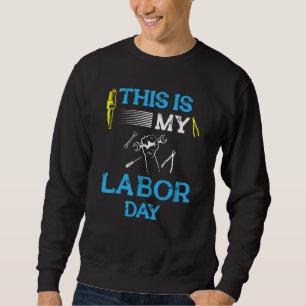 This Is My Labour Day For Labour Day Mechanic Wor Sweatshirt