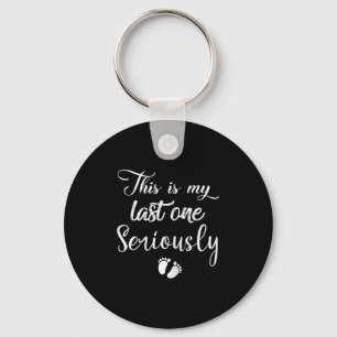 This Is My Last One Seriously Funny Pregnant Quote Keychain