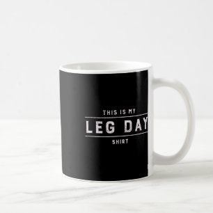 This Is My Leg Day Shirt Men Funny Gym Bodybuildin Coffee Mug