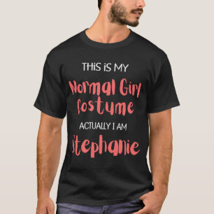 This is my Normal Girl Costume actually I am Steph T-Shirt