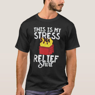 This is my stress relief dumpster fire T-Shirt