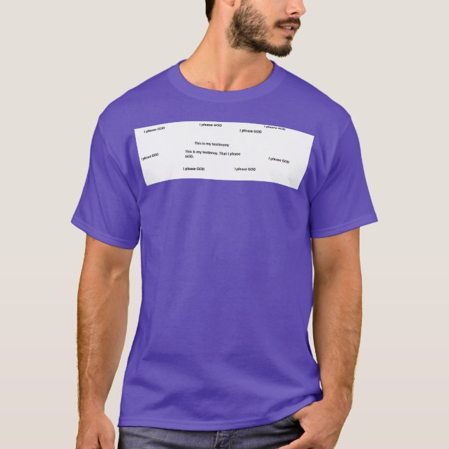 This is my testimony. That I please GOD. T-Shirt (Front)