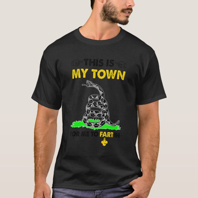 This Is My Town For Me To Fart In Apparel 4 T-Shirt (Front)