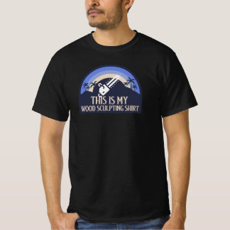 THIS IS MY WOOD SCULPTING SHIRT WOOD SCULPTING