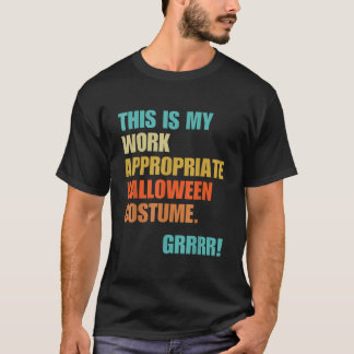 This Is My Work Appropriate Halloween Costume Grrr T-Shirt