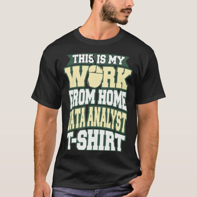 This is my Work from Home Data Analyst T-Shirt (Front)