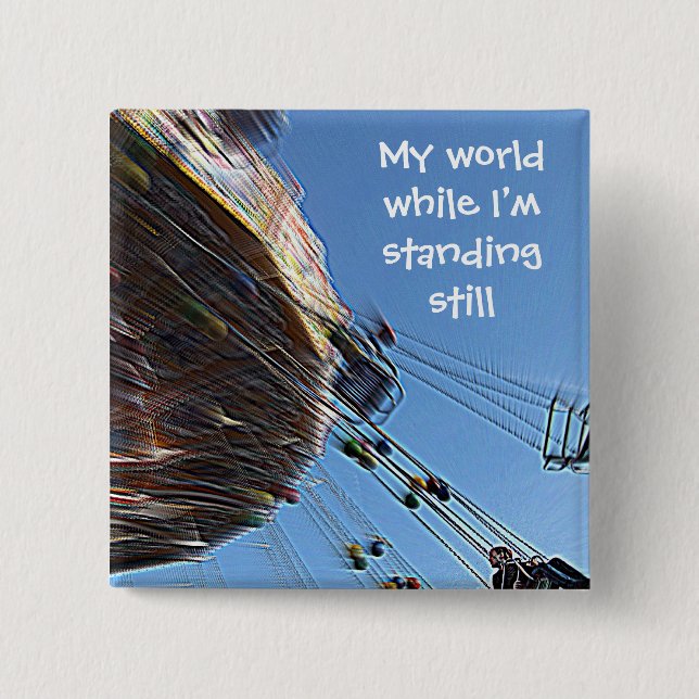 This is my world while I’m standing still 2 Inch Square Button (Front)
