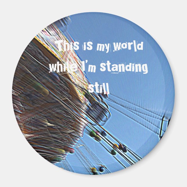 This is my world while I’m standing still Magnet (Front)