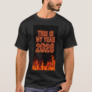 This Is My Year 2026 Fire Motivational Quote Art T-Shirt