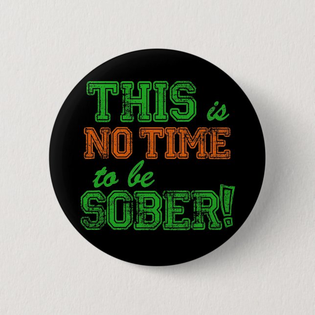 This is NO Time to be SOBER! 2 Inch Round Button (Front)