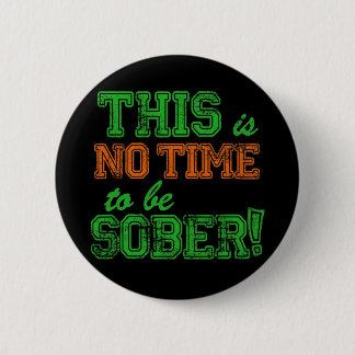 This is NO Time to be SOBER! 2 Inch Round Button