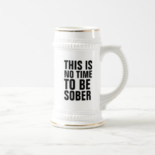 THIS IS NO TIME TO BE SOBER BEER STEIN