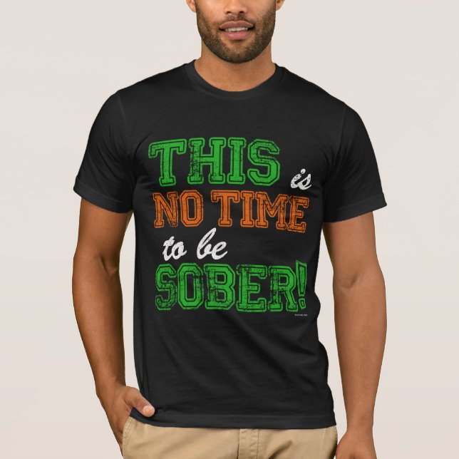 This is NO Time To Be SOBER T-Shirt (Front)