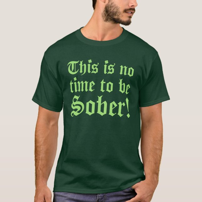 This is no time to be SOBER! T-Shirt (Front)