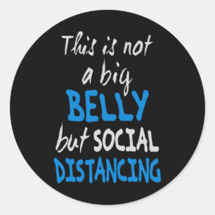 This is not a big belly but social distancing classic round sticker