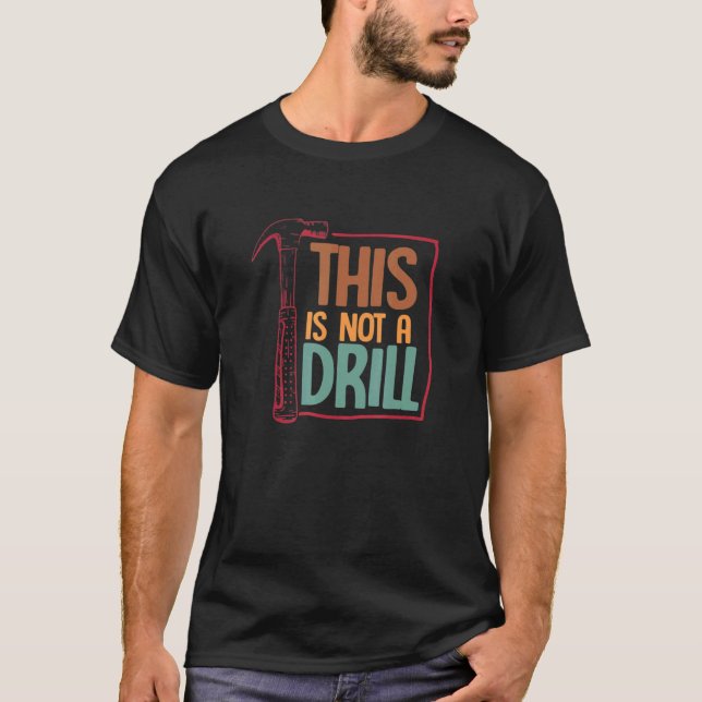 This Is Not A Drill  Carpenter Carpentry Woodworki T-Shirt (Front)