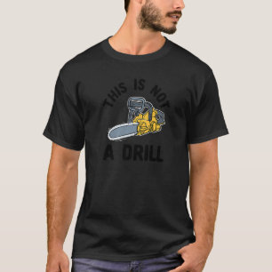 This Is Not A Drill Chainsaw Cringe Dad Joke T-Shirt
