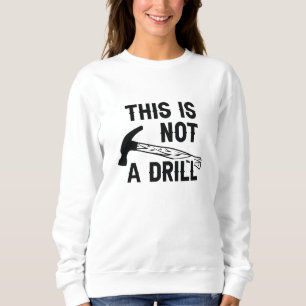 This Is Not A Drill Sweatshirt