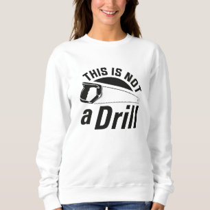 This Is Not A Drill Sweatshirt