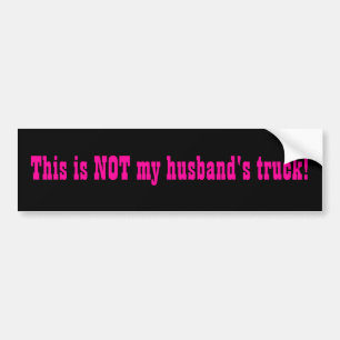 "This is NOT my husband's truck" bumper sticker