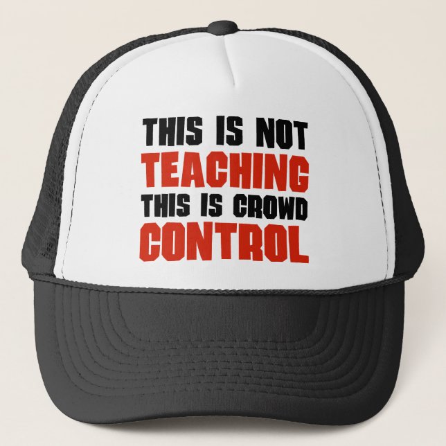 This is Not Teaching, This is Crowd Control Trucker Hat (Front)
