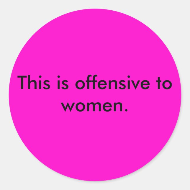 This is offensive to women. classic round sticker (Front)