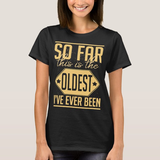 This Is Oldest Ever Been Amusing Humourous Sarcasm T-Shirt (Front)
