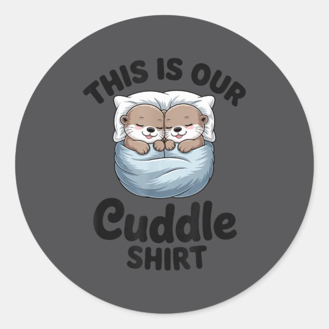 This Is Our Cuddle Shirt Adorable Otters  Classic Round Sticker (Front)